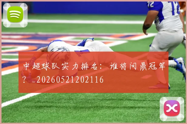 中超球队实力排名：谁将问鼎冠军？_20260521202116