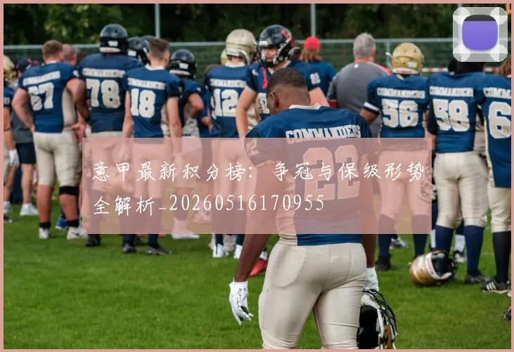 意甲最新积分榜:争冠与保级形势全解析_20260516170955